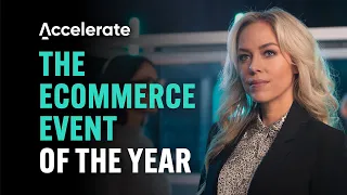 Accelerate | The Global Ecommerce Event of the Year