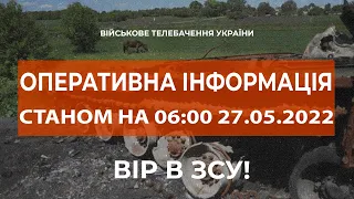 ⚡ОПЕРАТИВНА ІНФОРМАЦІЯ ЩОДО РОСІЙСЬКОГО ВТОРГНЕННЯ СТАНОМ НА 06:00 27.05.2022