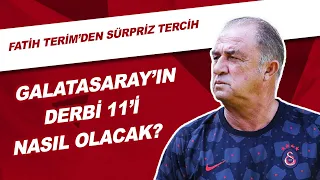 Galatasaray'ın Derbi 11'i Nasıl Olacak? | Fatih Terim'den Sürpriz Tercih