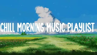 Chill Morning music playlist  🌷  Songs that put you in a good mood