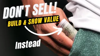 Don't SELL, Build and Show Value Instead