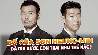 BỐ CỦA SON HEUNG-MIN ĐÃ DÌU BƯỚC CON TRAI NHƯ THẾ NÀO?