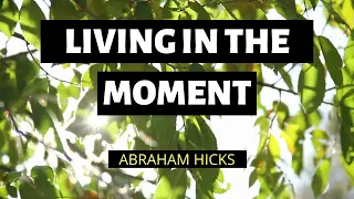 Living In The Moment-Abraham Hicks(LOA)