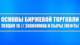 Основы биржевой торговли // Лекция 18. Взаимосвязь экономики с сырьевыми рынками (нефть и газ)