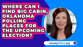 Where Can I Find Big Cabin, Oklahoma Polling Places For The Upcoming Election? - CountyOffice.org