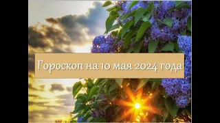 Гороскоп на 10 мая 2024 года