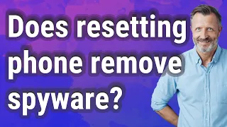 Does resetting phone remove spyware?