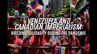 Venezuela and Canadian Imperialism: Building Solidarity During the Pandemic