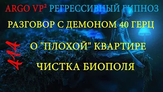 Разговор с демоном 40 герц о "плохой" квартире | Чистка биополя | ARGO VP2 регрессивный гипноз