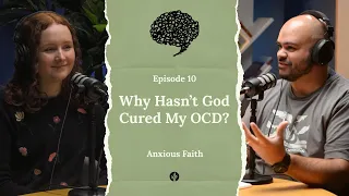 Why Hasn’t God Cured My OCD? ft. Jemimah - E10 Anxious Faith