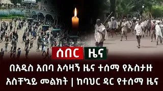 አሳዛኝ ሰበር ዜና- በአዲስ አበባ አሳዛኝ ዜና ተሰማ የኡስታዙ አስቸኳይ መልክት | ከባህር ዳር የተሰማ ዜና Abel Birhanu