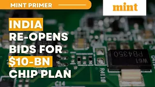 India reopens bids for $10-bn chip plan | Mint Primer | Mint