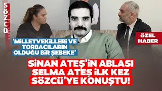 Sinan Ateş'in Ablası Selma Ateş İlk Kez Sözcü'ye Konuştu! Bahçeli'nin Sır Dediği Şey Ne?