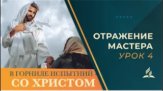 Отражение Мастера /Урок 4 / В горниле испытаний –со Христом| Субботняя Школа