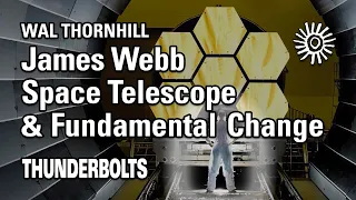 Wal Thornhill: JWST & Fundamental Change | Thunderbolts