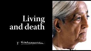 Living and death | Krishnamurti