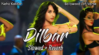 Dilbar (Slowed+Reverb) | Neha Kakkar | Satyameva Jayate | Bollywood LofiVerse |