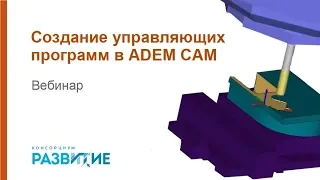 Вебинар: ADEM CAM создание управляющих программ для станков и систем ЧПУ