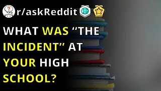 What Was “the Incident” At Your High School? R/askReddit