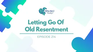 214 – Letting Go Of Old Resentment