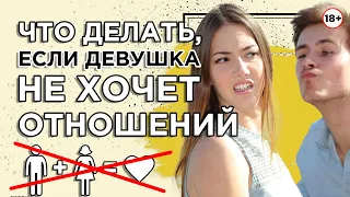 Что делать, если девушка не хочет отношений