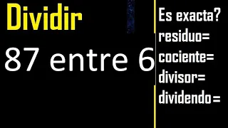 Dividir 87 entre 6 , residuo , es exacta o inexacta la division , cociente dividendo divisor ?