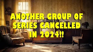 ANOTHER GROUP OF SERIES CANCELLED IN 2024!!