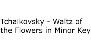 Tchaikovsky - Waltz of the Flowers in Minor Key