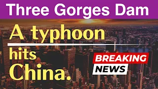 Three Gorges Dam ● A typhoon hits China. - Doksuri - ● Jul 28 2023  ● China Latest information