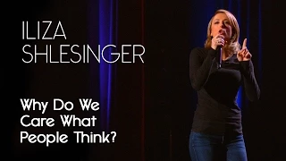 Why Do We Care So Much About What People Think - Iliza Shlesinger