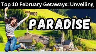 Top 10 February Getaways: Unveiling Paradise | The Travel Diaries