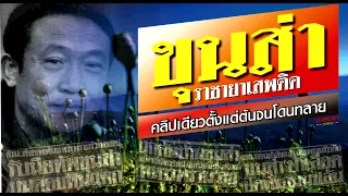 ตำนานประวัติศาสตร์คดีดัง : ขุนส่า ราชายาเสพติด คลิปเดียวตั้งแต่ต้นจนโดนทลาย