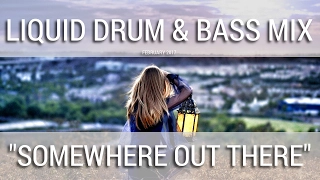 ► Liquid Drum & Bass Mix - "Somewhere Out There" - February 2017