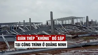 Khoảnh khắc đáng sợ: Giàn thép “khủng” của công ty Trung Quốc đổ sập ở Quảng Ninh