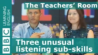 The Teachers' Room: Three unusual listening sub-skills