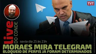 Live do Conde! Moraes mira Telegram