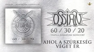 Ossian - Ahol a szürkeség véget ér (hivatalos felvétel a 60/30/20 jubileumi koncertről)