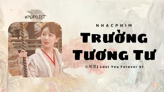 [PLAYLIST] Nhạc phim TRƯỜNG TƯƠNG TƯ | 长相思 | Lost You Forever S1