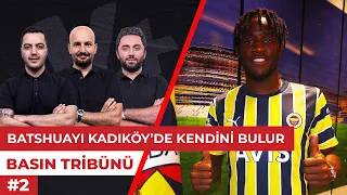 Batshuayi Fenerbahçe taraftarıyla coşar | Yağız & Senad & Gökmen | Basın Tribünü #2