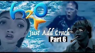 H2O: Just Add Crack Part 6