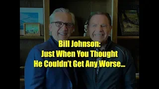 Bill Johnson: Just When You Thought He Couldn't Get Any Worse...