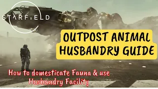 STARFIELD - Outpost Animal Husbandry Guide | Domesticating Fauna & Outpost Husbandry Facility