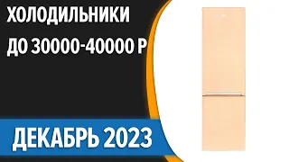 ТОП—7. 🧊Лучшие холодильники до 30000-40000 руб. Декабрь 2023 года. Рейтинг!