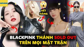 Blackpink thánh sold out trên mọi mặt trận