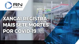 Xangai registra mais sete mortes por Covid-19 após surto