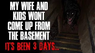 "My Wife And Kids Won't Come Up From The Basement, It's Been 3 Days" Creepypasta