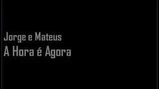 Jorge e Mateus - A Hora é Agora - Letra / Lyrics