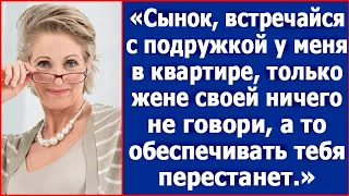 Сынок, встречайся со своей подружкой у меня в квартире, только жене ничего не рассказывай. Рассказ.