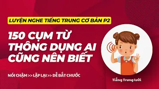 Luyện nghe tiếng Trung cơ bản 2 |  150 cụm từ thông dụng, ai học tiếng Trung cũng nên biết