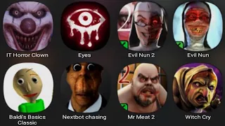 IT Horror Clown,Eyes,Evil Nun 2,Evil Nun,Baldi's Basics Classic,Nextbot Chasing,Mr Meat 2,Witch Cry